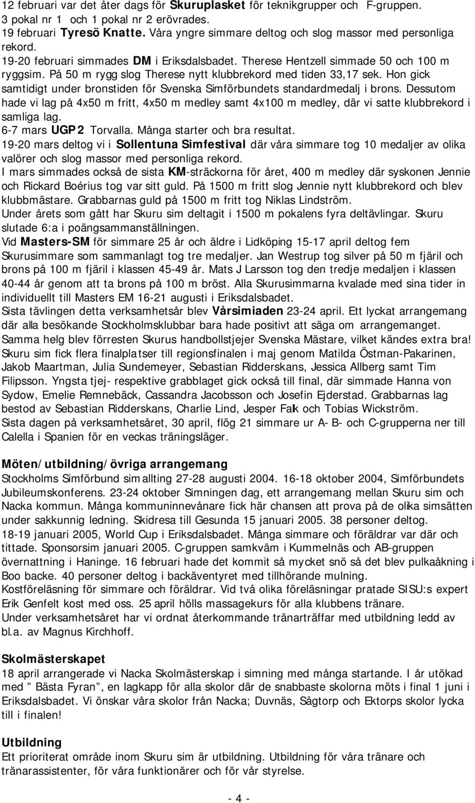 På 50 m rygg slog Therese nytt klubbrekord med tiden 33,17 sek. Hon gick samtidigt under bronstiden för Svenska Simförbundets standardmedalj i brons.