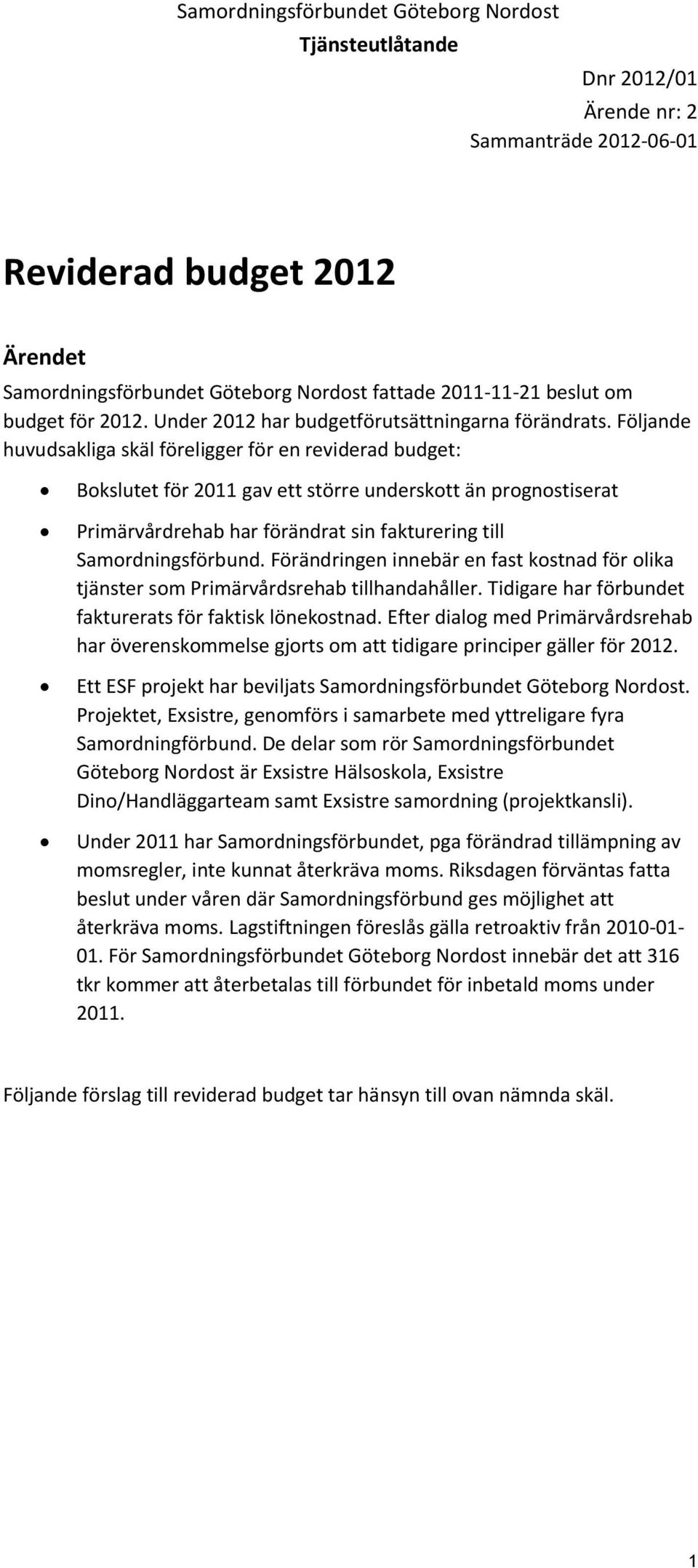 Förändringen innebär en fast kostnad för olika tjänster som Primärvårdsrehab tillhandahåller. Tidigare har förbundet fakturerats för faktisk lönekostnad.