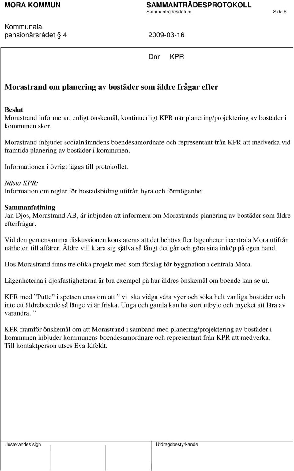 Informationen i övrigt läggs till protokollet. Nästa : Information om regler för bostadsbidrag utifrån hyra och förmögenhet.