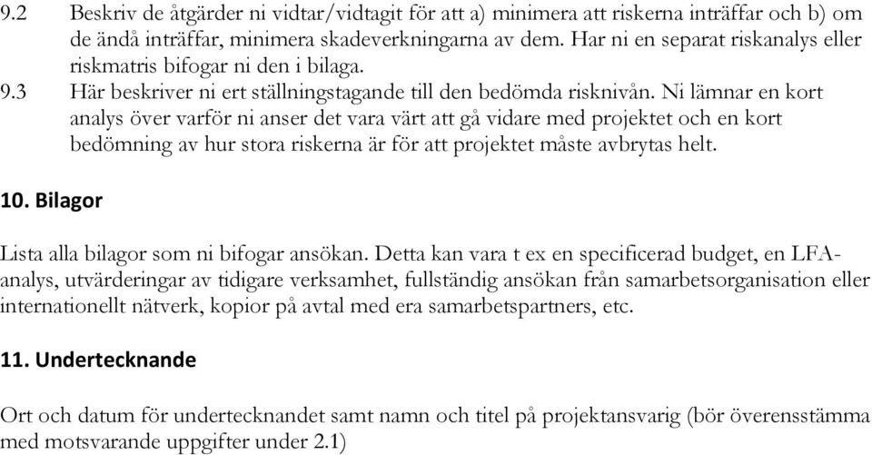 Ni lämnar en kort analys över varför ni anser det vara värt att gå vidare med projektet och en kort bedömning av hur stora riskerna är för att projektet måste avbrytas helt. 10.