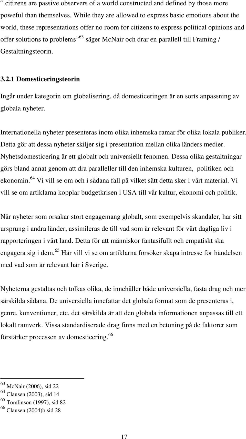 drar en parallell till Framing / Gestaltningsteorin. 3.2.1 Domesticeringsteorin Ingår under kategorin om globalisering, då domesticeringen är en sorts anpassning av globala nyheter.