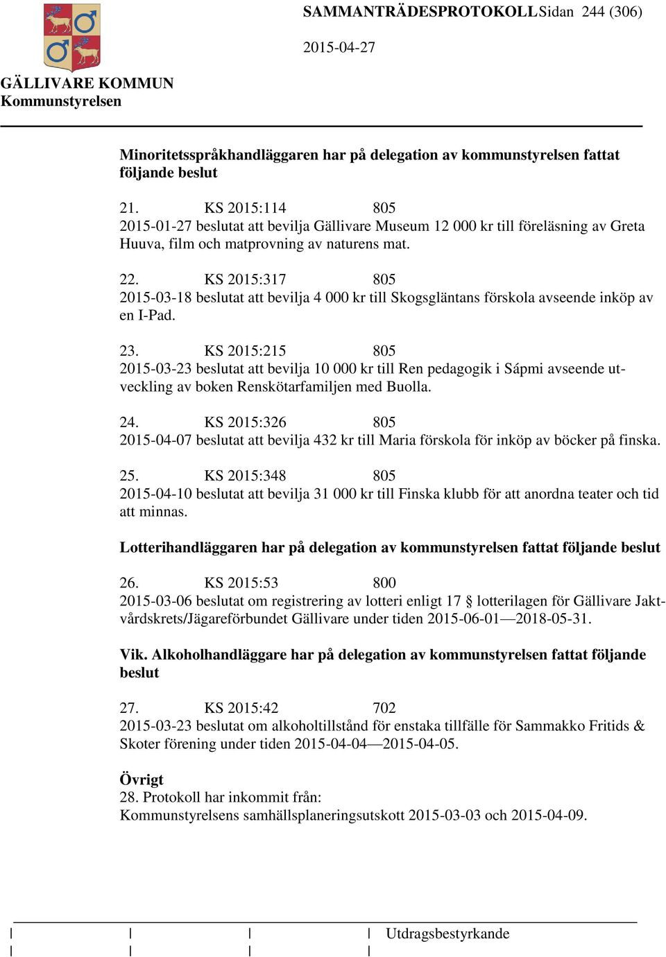 KS 2015:317 805 2015-03-18 beslutat att bevilja 4 000 kr till Skogsgläntans förskola avseende inköp av en I-Pad. 23.