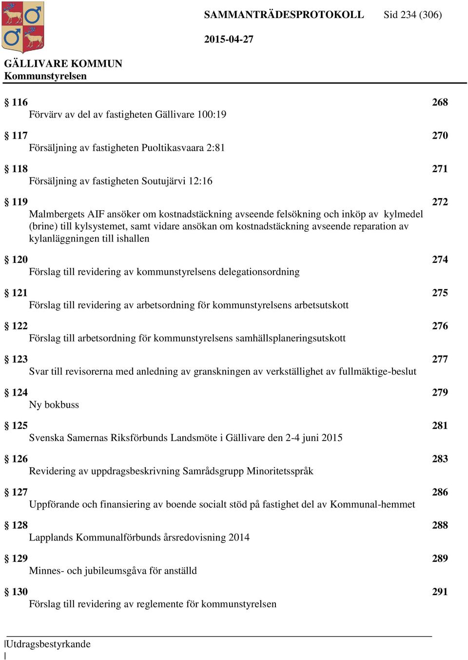 till ishallen 120 274 Förslag till revidering av kommunstyrelsens delegationsordning 121 275 Förslag till revidering av arbetsordning för kommunstyrelsens arbetsutskott 122 276 Förslag till