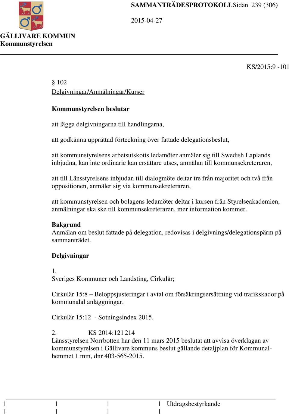 Länsstyrelsens inbjudan till dialogmöte deltar tre från majoritet och två från oppositionen, anmäler sig via kommunsekreteraren, att kommunstyrelsen och bolagens ledamöter deltar i kursen från