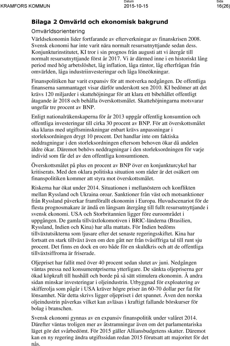 Vi är därmed inne i en historiskt lång period med hög arbetslöshet, låg inflation, låga räntor, låg efterfrågan från omvärlden, låga industriinvesteringar och låga löneökningar.