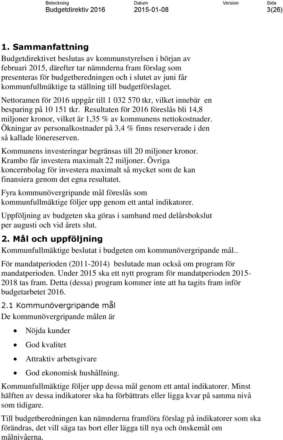 kommunfullmäktige ta ställning till budgetförslaget. Nettoramen för 2016 uppgår till 1 032 570 tkr, vilket innebär en besparing på 10 151 tkr.