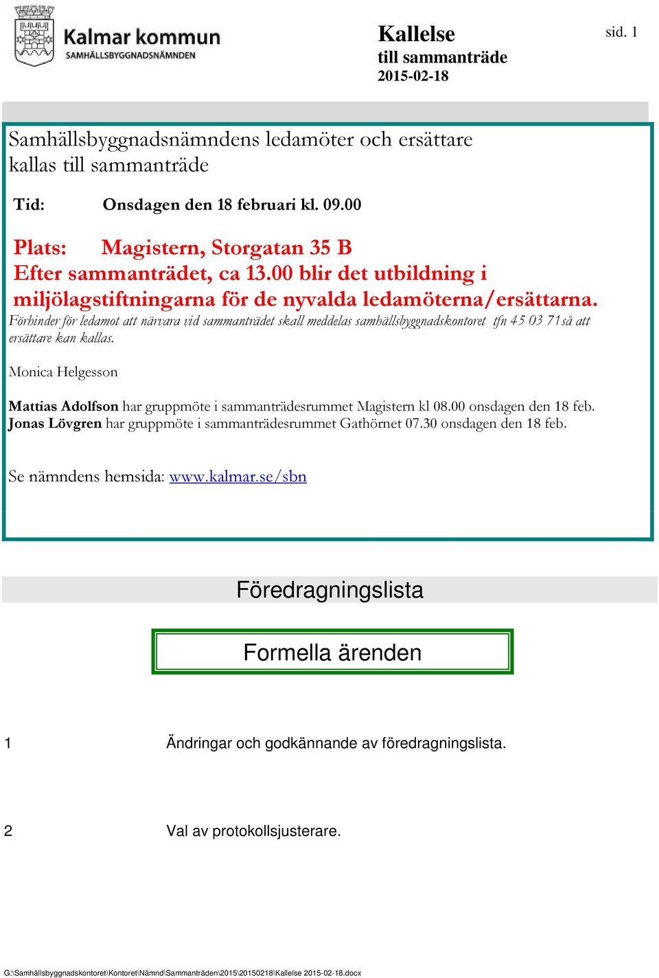 Förhinder för ledamot att närvara vid sammanträdet skall meddelas samhällsbyggnadskontoret tfn 45 03 71så att ersättare kan kallas.