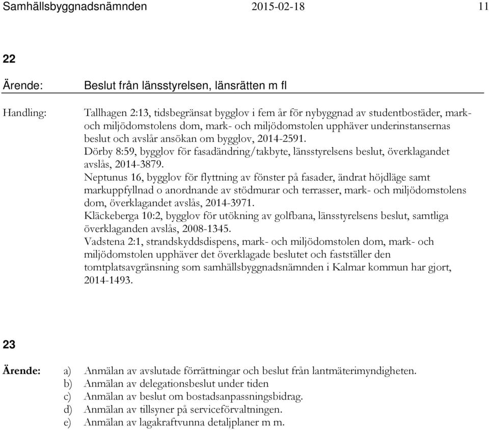 Dörby 8:59, bygglov för fasadändring/takbyte, länsstyrelsens beslut, överklagandet avslås, 2014-3879.