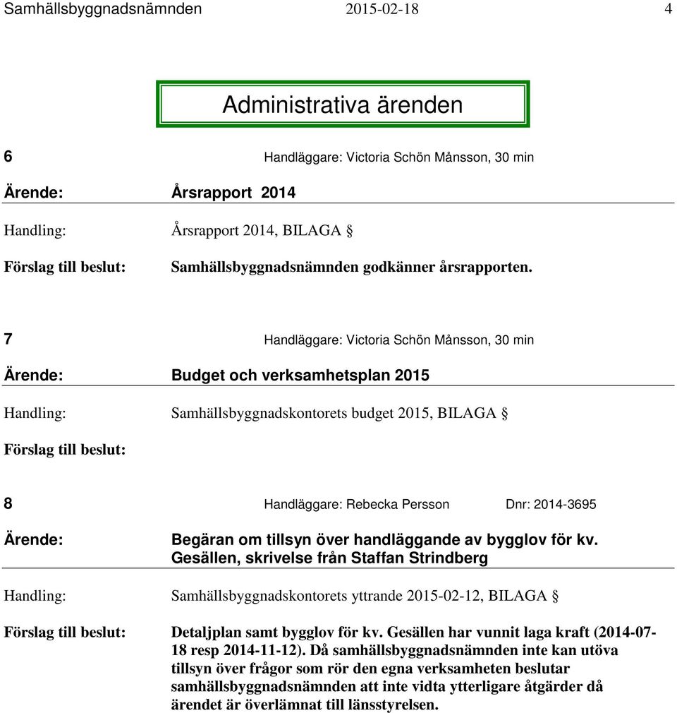 7 Handläggare: Victoria Schön Månsson, 30 min Budget och verksamhetsplan 2015 Handling: Samhällsbyggnadskontorets budget 2015, BILAGA 8 Handläggare: Rebecka Persson Dnr: 2014-3695 Begäran om tillsyn