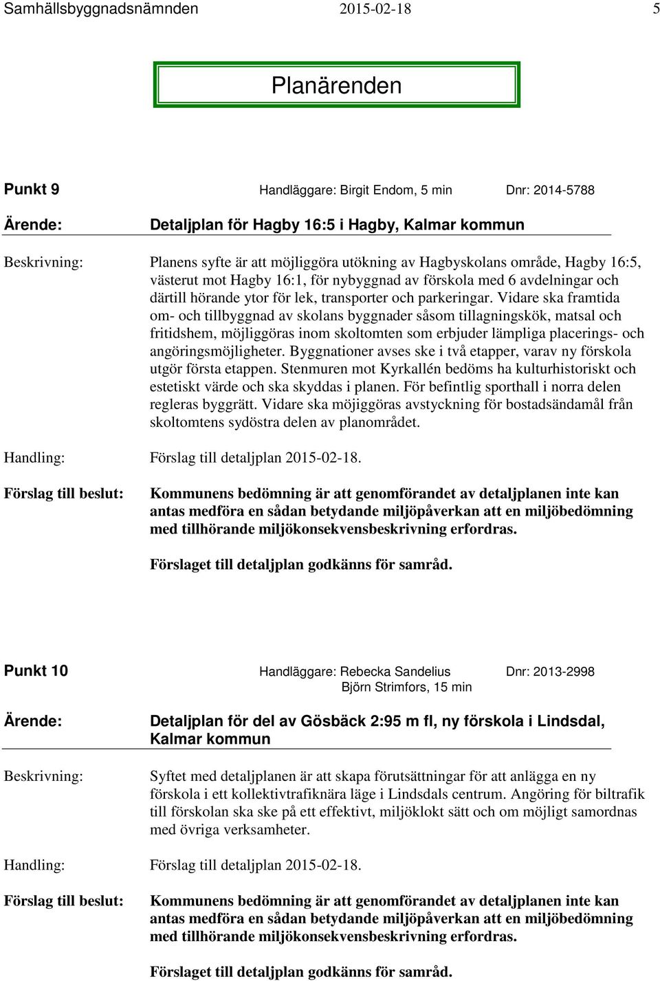 Vidare ska framtida om- och tillbyggnad av skolans byggnader såsom tillagningskök, matsal och fritidshem, möjliggöras inom skoltomten som erbjuder lämpliga placerings- och angöringsmöjligheter.