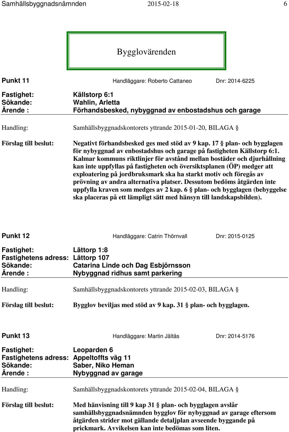 17 plan- och bygglagen för nybyggnad av enbostadshus och garage på fastigheten Källstorp 6:1.