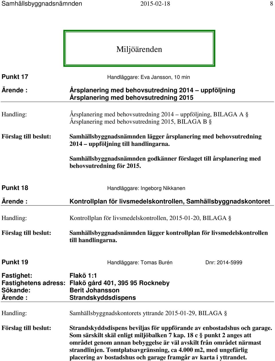 handlingarna. Samhällsbyggnadsnämnden godkänner förslaget till årsplanering med behovsutredning för 2015.