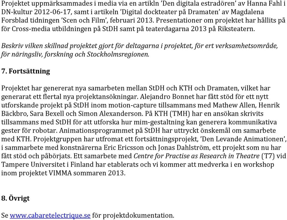 Beskriv vilken skillnad projektet gjort för deltagarna i projektet, för ert verksamhetsområde, för näringsliv, forskning och Stockholmsregionen. 7.