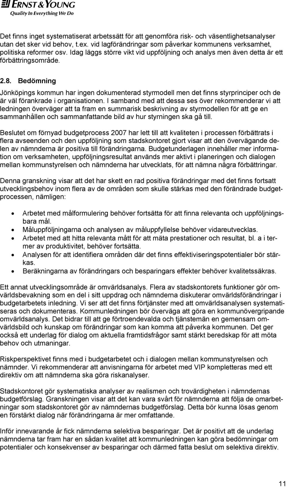 Bedömning Jönköpings kommun har ingen dokumenterad styrmodell men det finns styrprinciper och de är väl förankrade i organisationen.