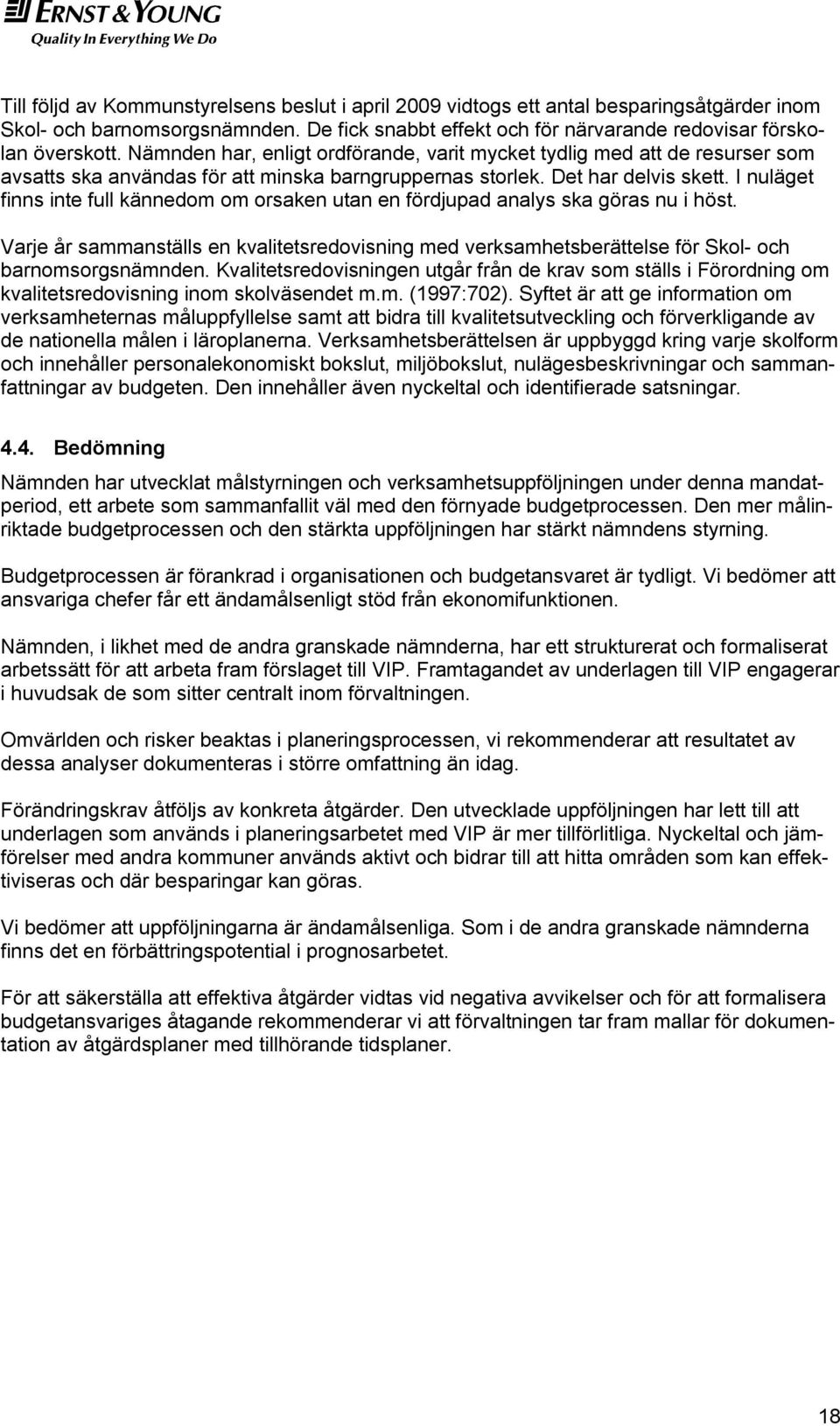 I nuläget finns inte full kännedom om orsaken utan en fördjupad analys ska göras nu i höst. Varje år sammanställs en kvalitetsredovisning med verksamhetsberättelse för Skol- och barnomsorgsnämnden.