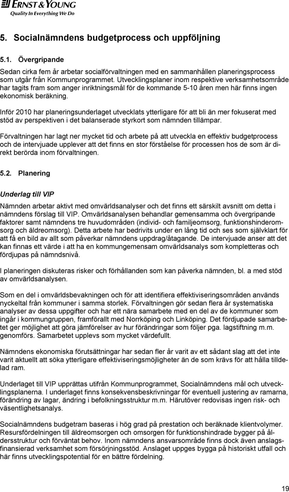 Inför 2010 har planeringsunderlaget utvecklats ytterligare för att bli än mer fokuserat med stöd av perspektiven i det balanserade styrkort som nämnden tillämpar.