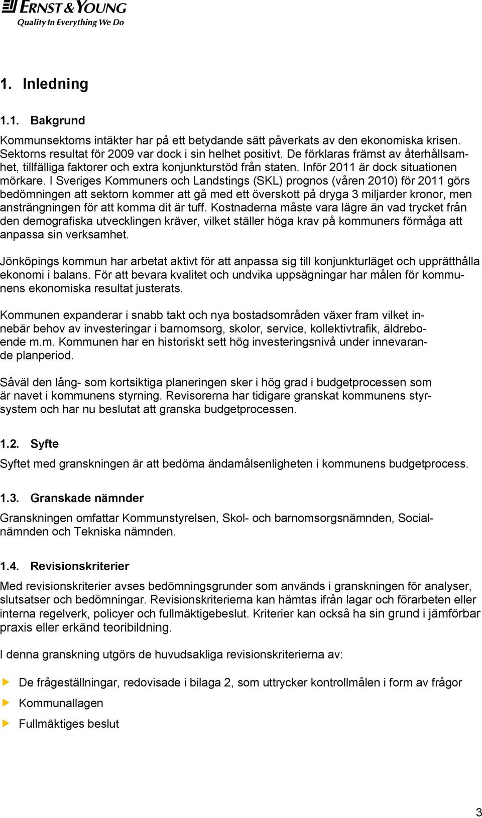 I Sveriges Kommuners och Landstings (SKL) prognos (våren 2010) för 2011 görs bedömningen att sektorn kommer att gå med ett överskott på dryga 3 miljarder kronor, men ansträngningen för att komma dit