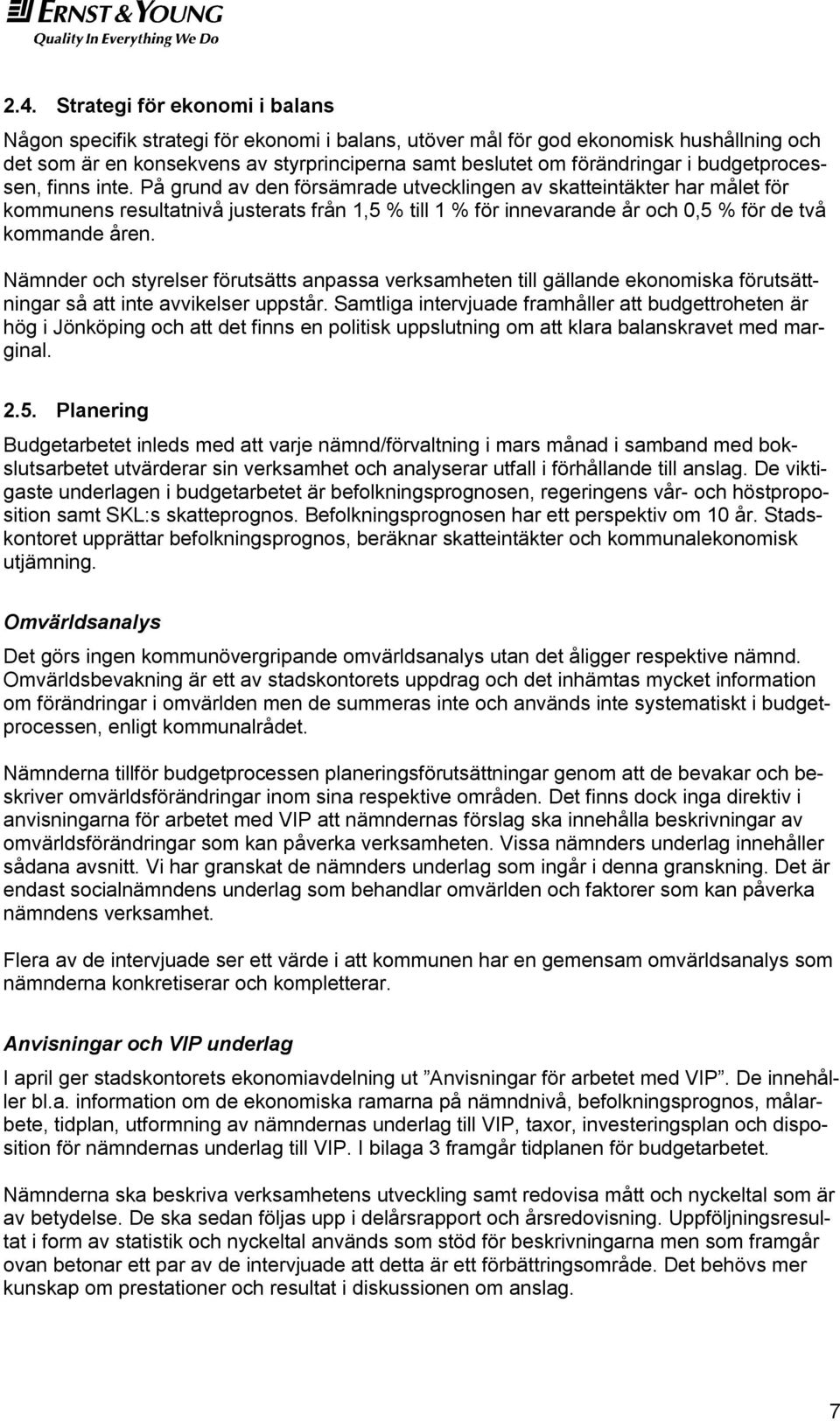 På grund av den försämrade utvecklingen av skatteintäkter har målet för kommunens resultatnivå justerats från 1,5 % till 1 % för innevarande år och 0,5 % för de två kommande åren.