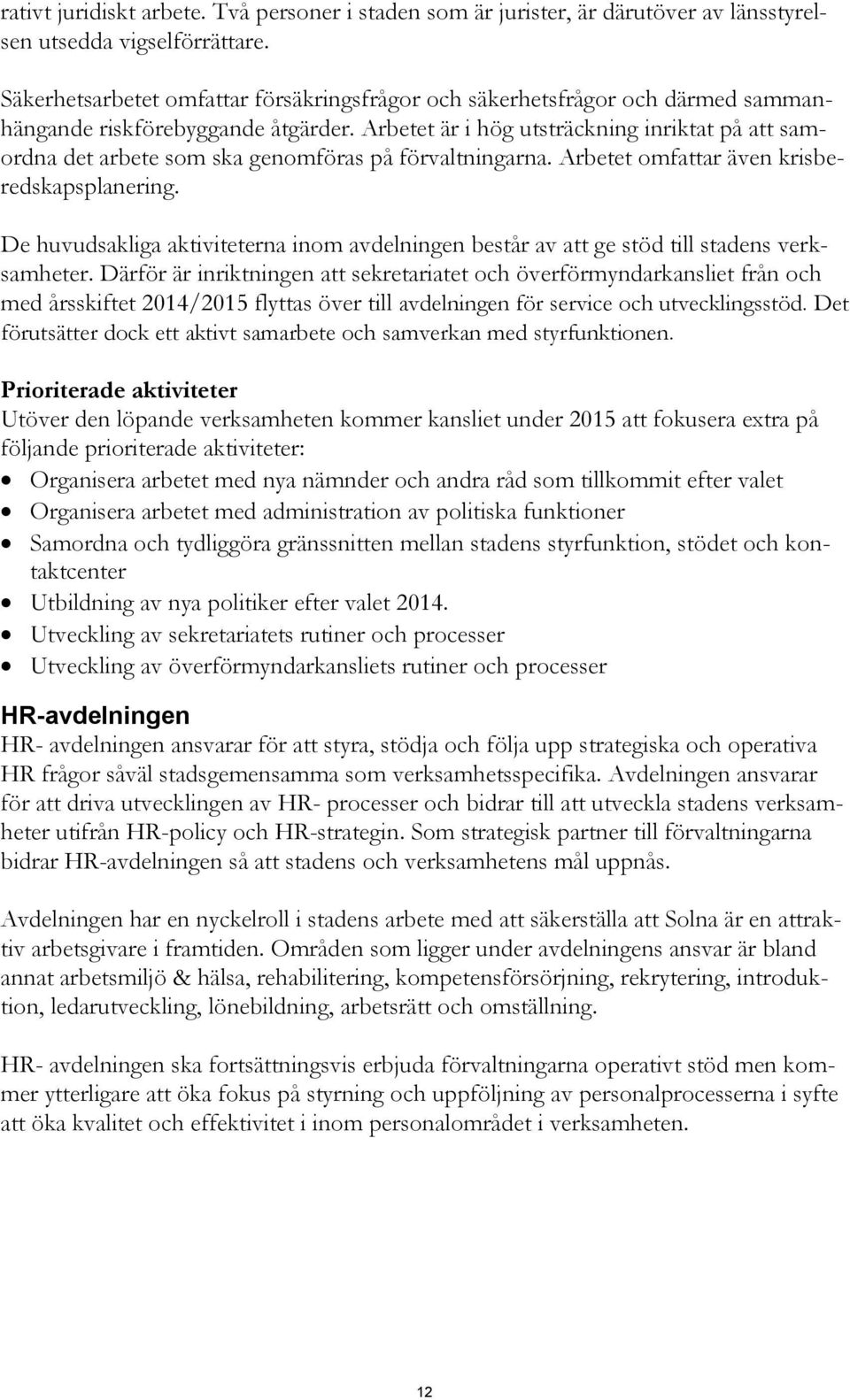 Arbetet är i hög utsträckning inriktat på att samordna det arbete som ska genomföras på förvaltningarna. Arbetet omfattar även krisberedskapsplanering.