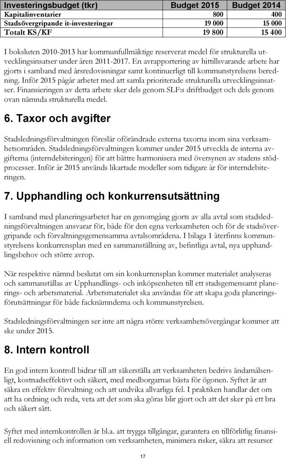 En avrapportering av hittillsvarande arbete har gjorts i samband med årsredovisningar samt kontinuerligt till kommunstyrelsens beredning.