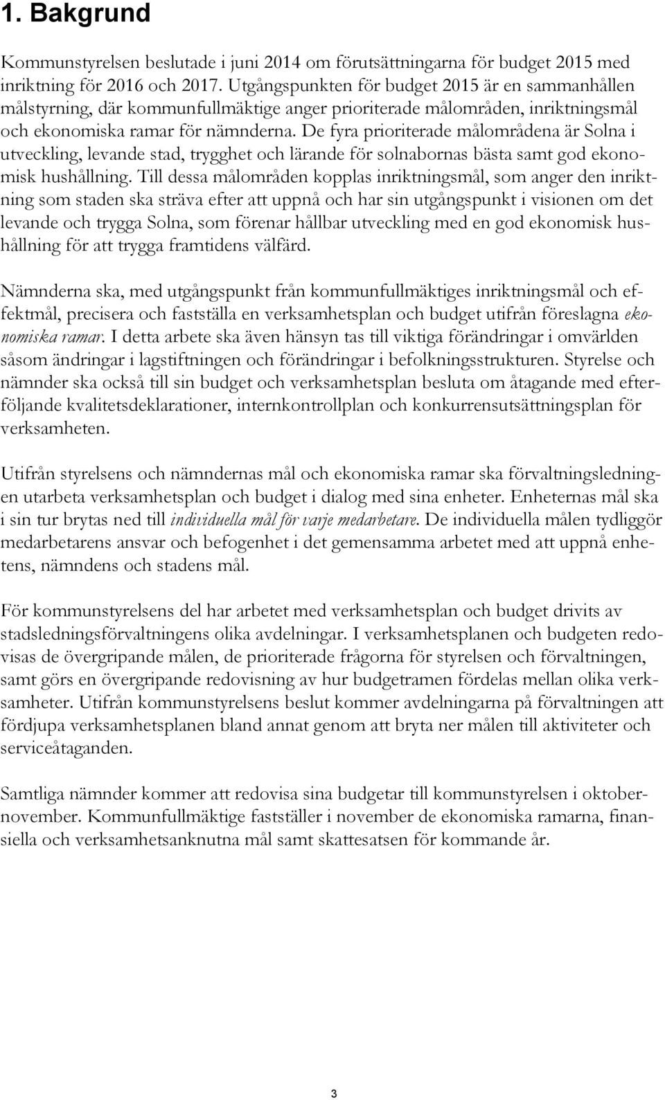 De fyra prioriterade målområdena är Solna i utveckling, levande stad, trygghet och lärande för solnabornas bästa samt god ekonomisk hushållning.