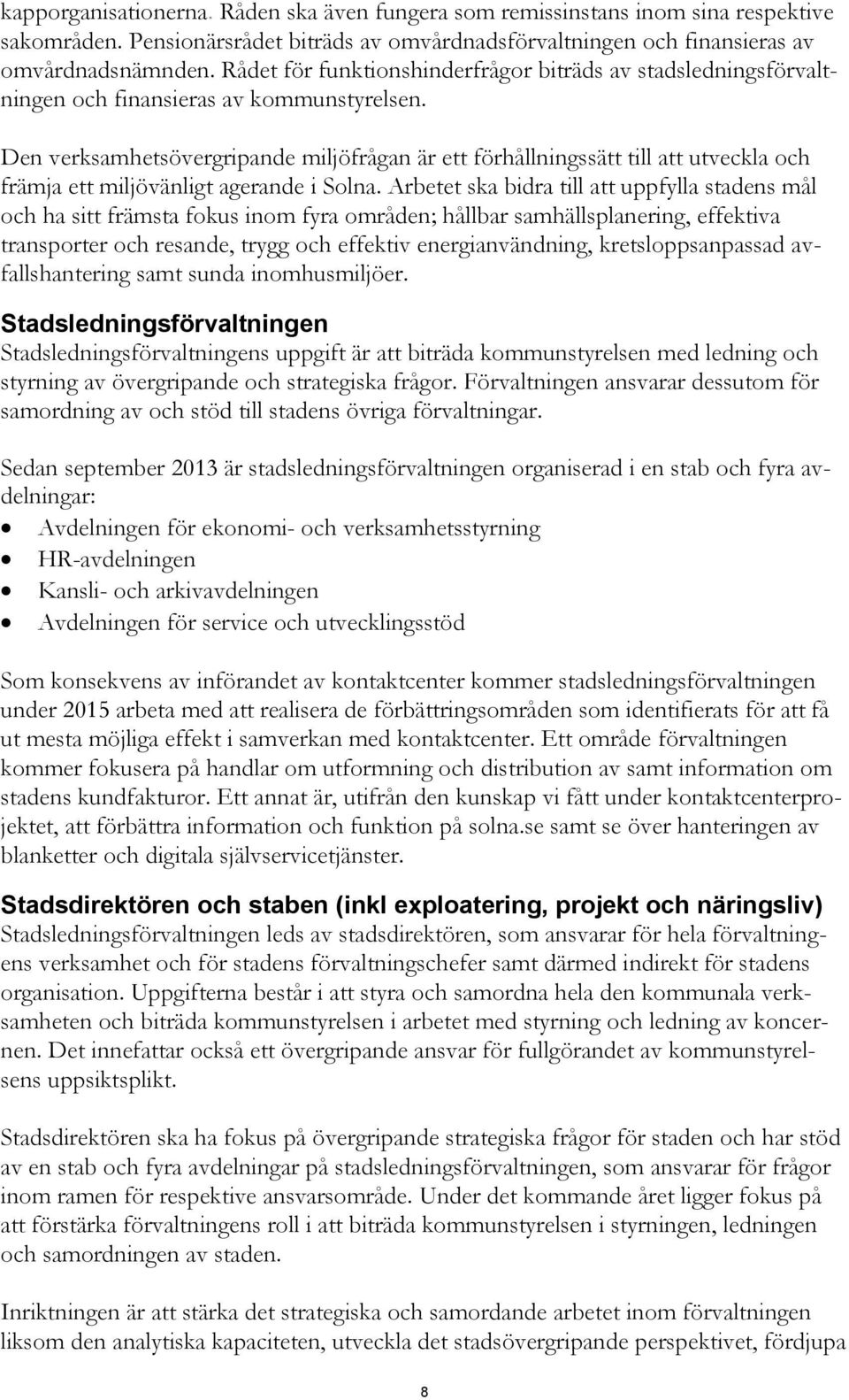 Den verksamhetsövergripande miljöfrågan är ett förhållningssätt till att utveckla och främja ett miljövänligt agerande i Solna.