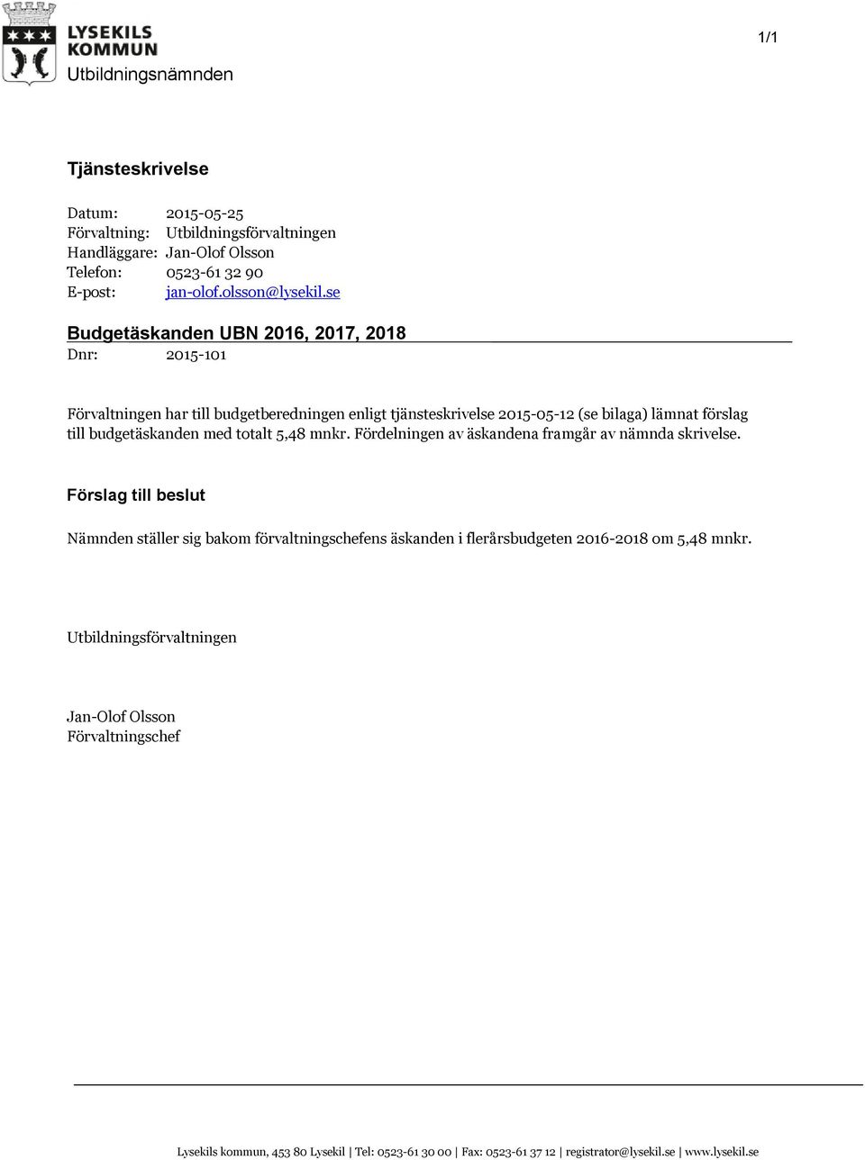 se Budgetäskanden UBN 2016, 2017, 2018 Dnr: 2015-101 Förvaltningen har till budgetberedningen enligt tjänsteskrivelse 2015-05-12 (se bilaga) lämnat förslag till budgetäskanden