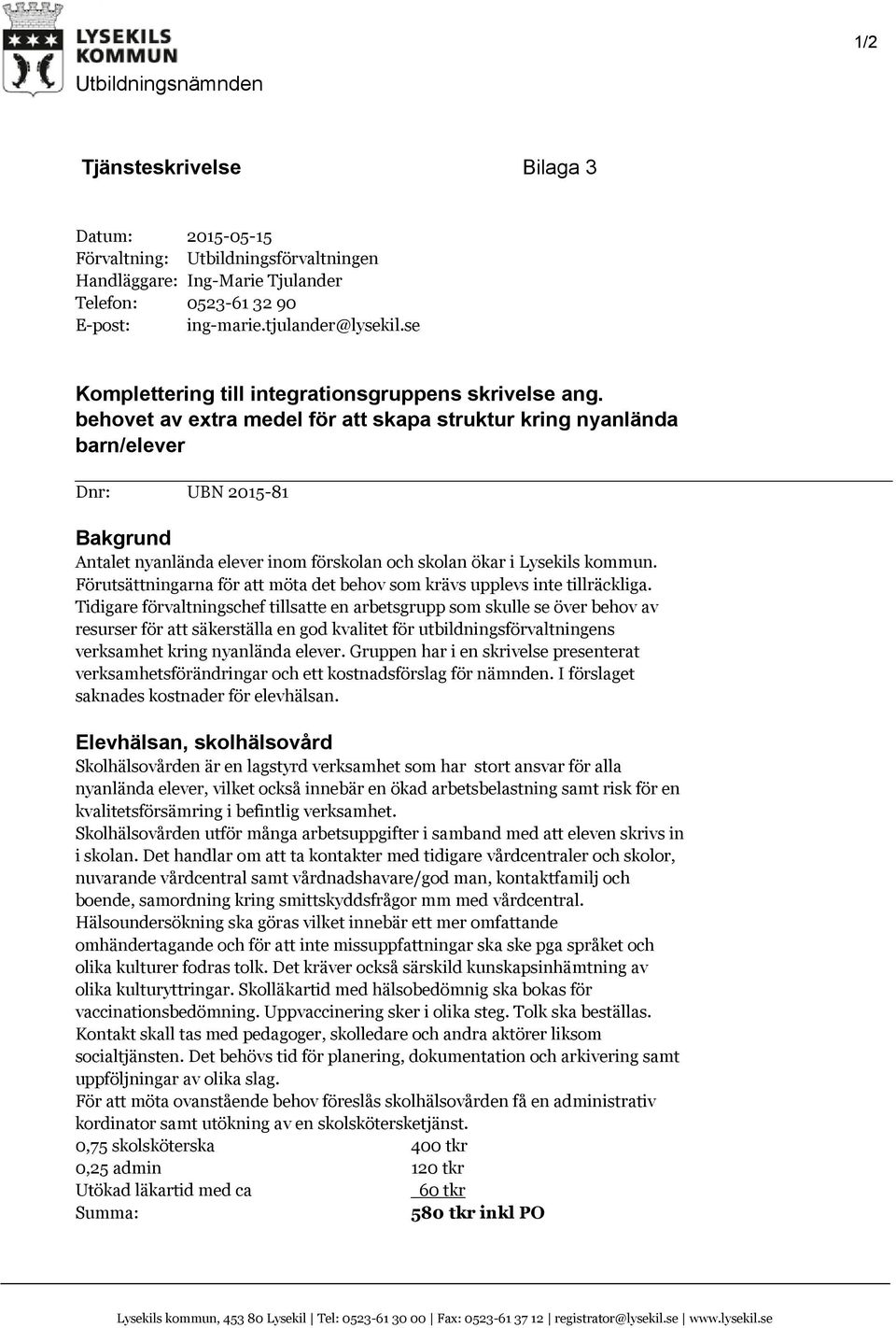 behovet av extra medel för att skapa struktur kring nyanlända barn/elever Dnr: UBN 2015-81 Bakgrund Antalet nyanlända elever inom förskolan och skolan ökar i Lysekils kommun.