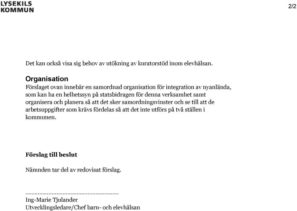 statsbidragen för denna verksamhet samt organisera och planera så att det sker samordningsvinster och se till att de