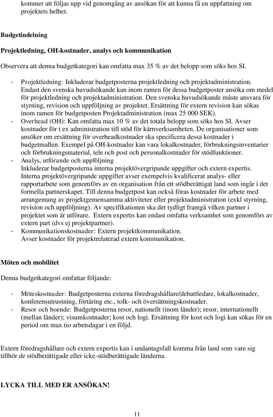 - Projektledning: Inkluderar budgetposterna projektledning och projektadministration.