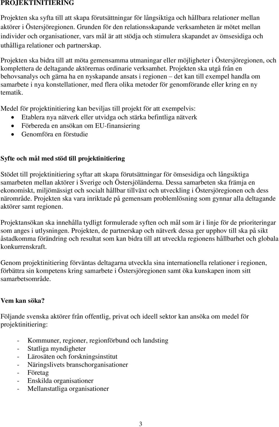 Projekten ska bidra till att möta gemensamma utmaningar eller möjligheter i Östersjöregionen, och komplettera de deltagande aktörernas ordinarie verksamhet.