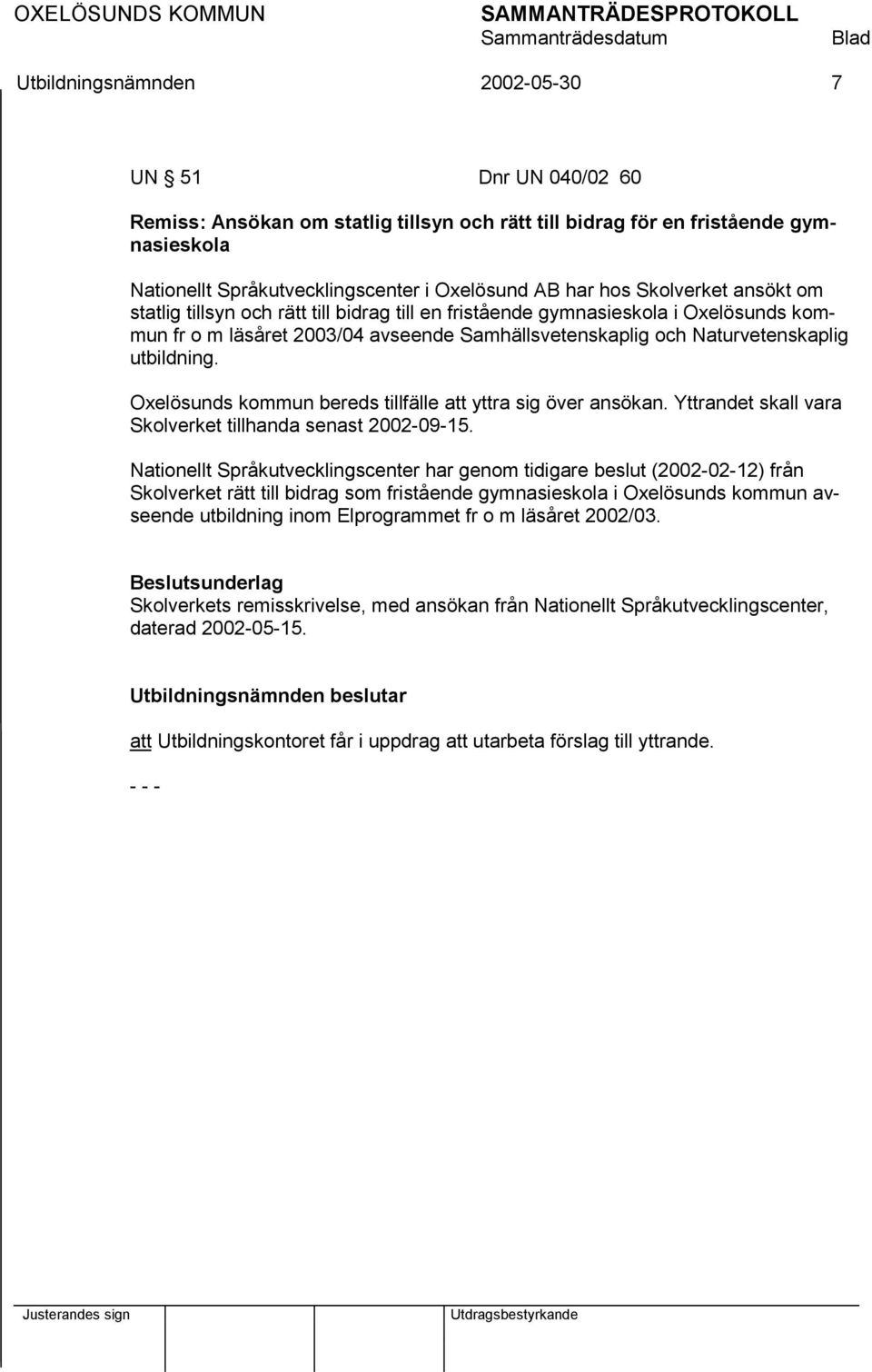 Oxelösunds kommun bereds tillfälle att yttra sig över ansökan. Yttrandet skall vara Skolverket tillhanda senast 2002-09-15.