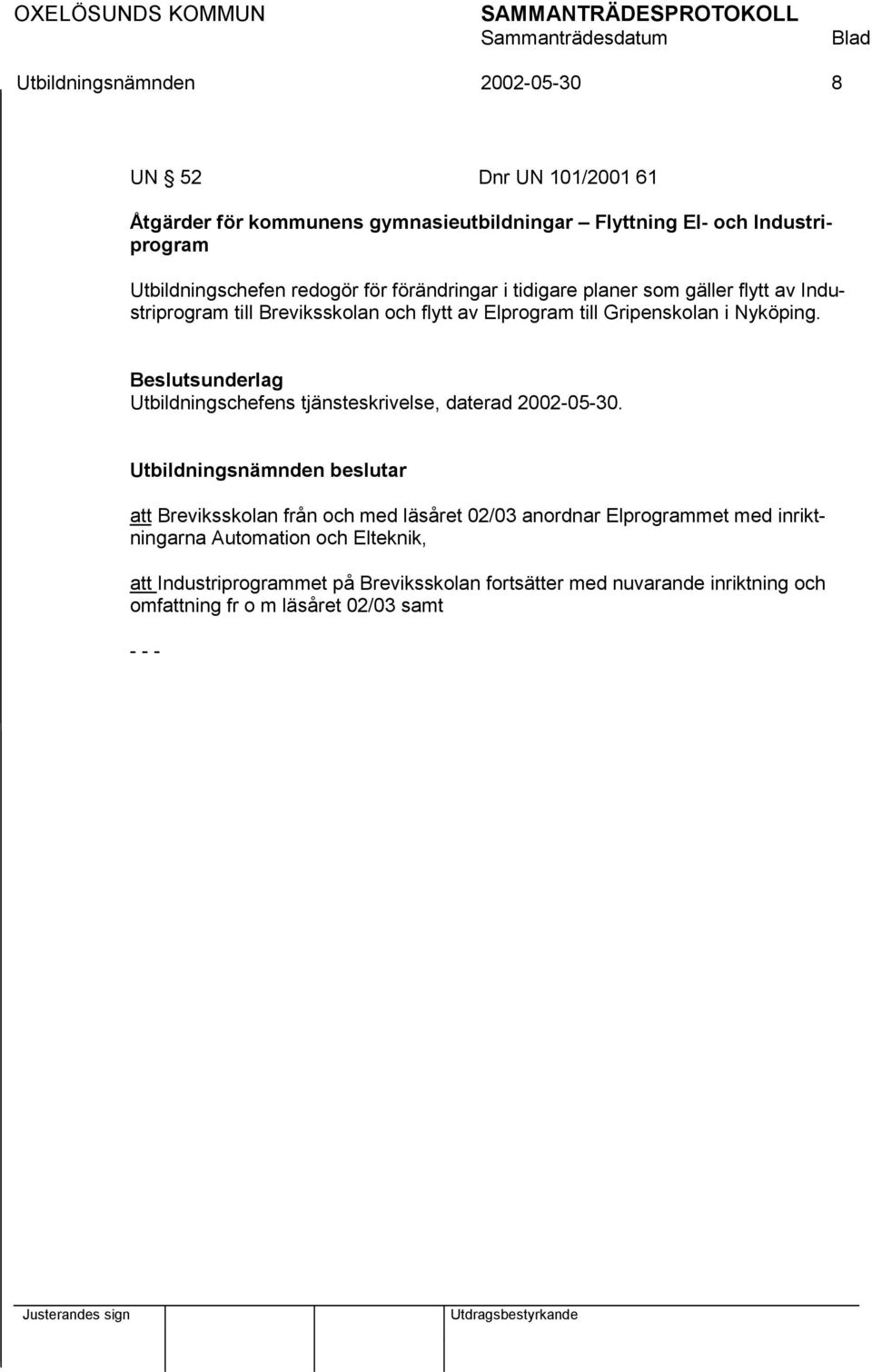 Gripenskolan i Nyköping. Beslutsunderlag Utbildningschefens tjänsteskrivelse, daterad 2002-05-30.