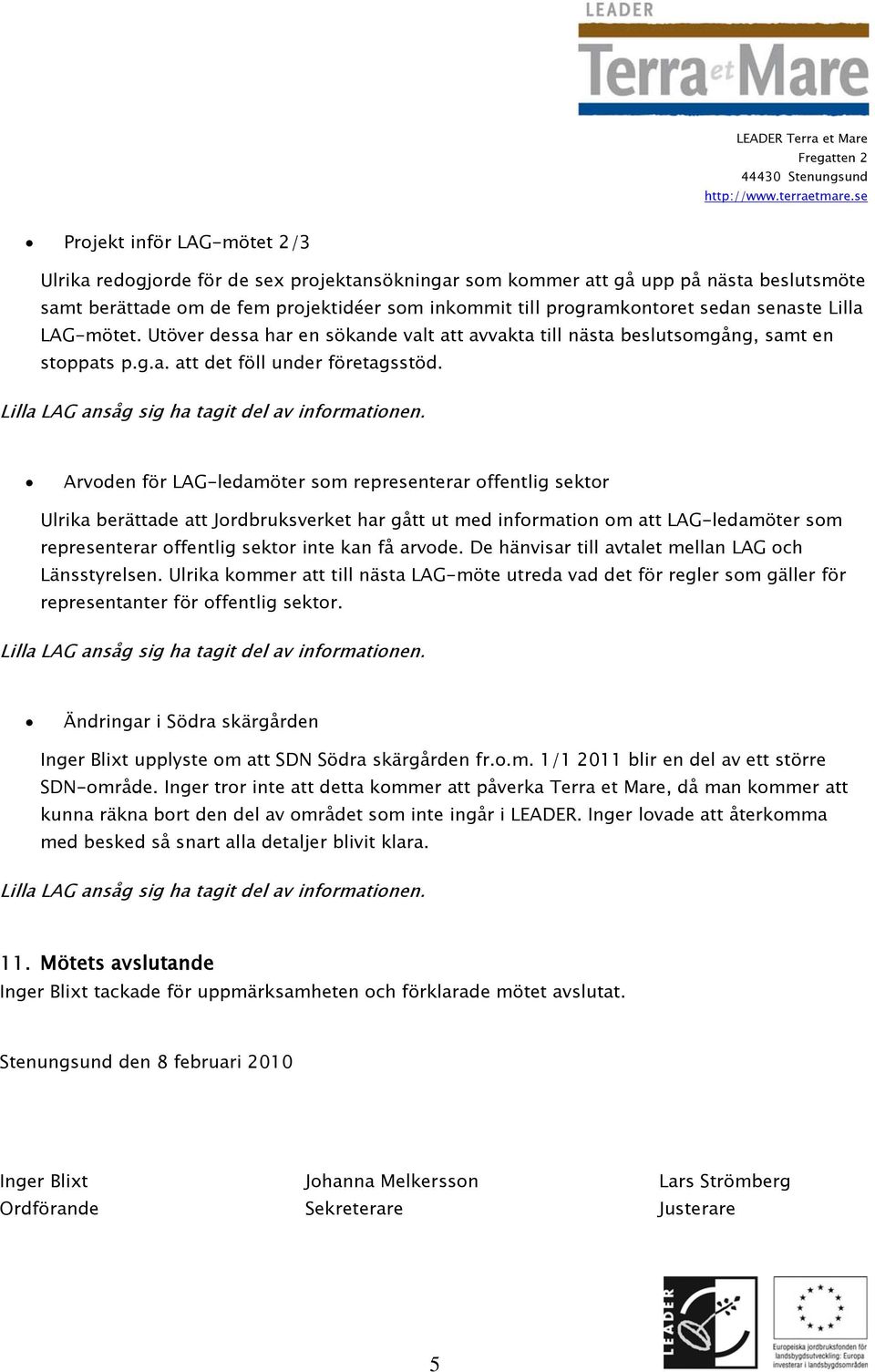 Arvoden för LAG-ledamöter som representerar offentlig sektor Ulrika berättade att Jordbruksverket har gått ut med information om att LAG-ledamöter som representerar offentlig sektor inte kan få