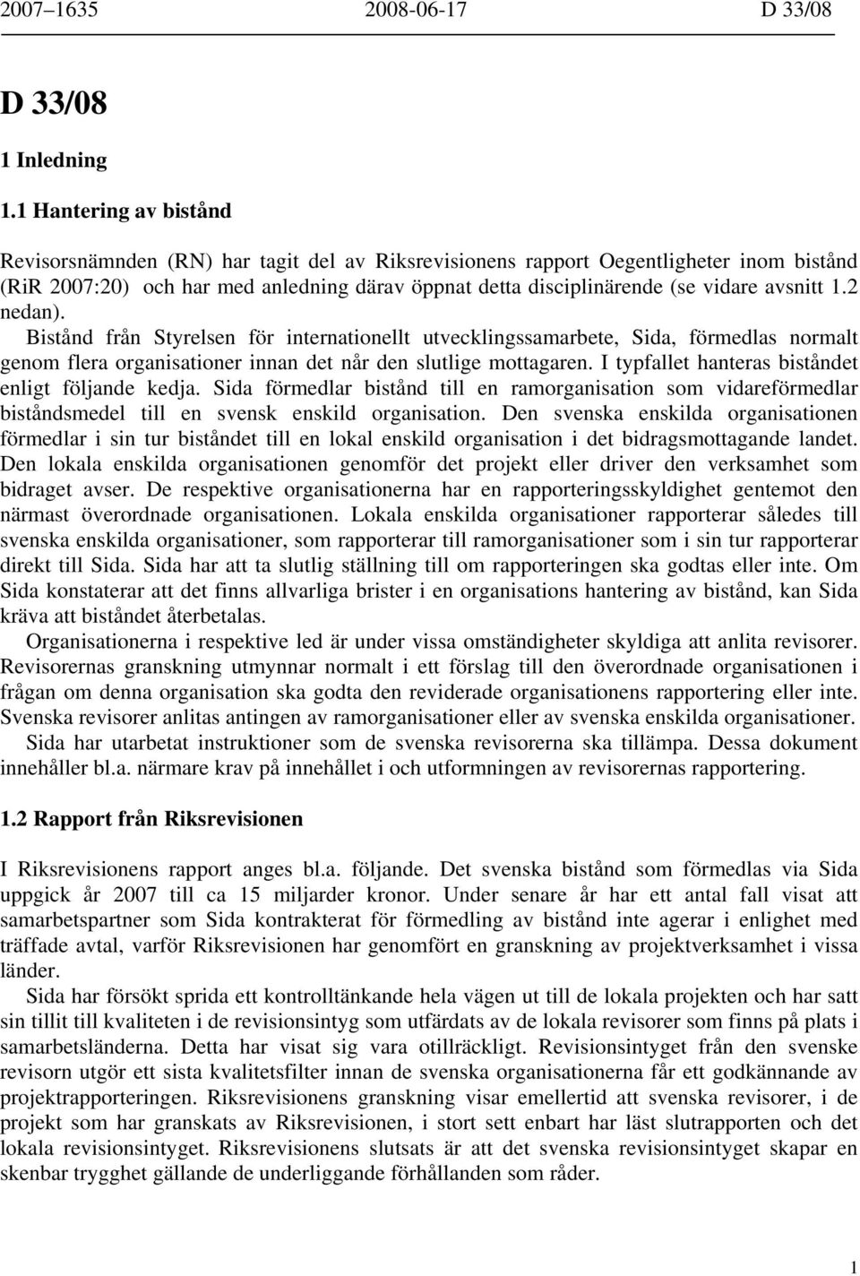 avsnitt 1.2 nedan). Bistånd från Styrelsen för internationellt utvecklingssamarbete, Sida, förmedlas normalt genom flera organisationer innan det når den slutlige mottagaren.