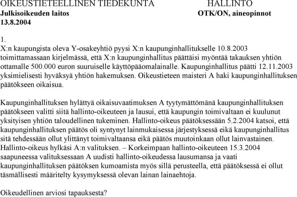 2003 yksimielisesti hyväksyä yhtiön hakemuksen. Oikeustieteen maisteri A haki kaupunginhallituksen päätökseen oikaisua.