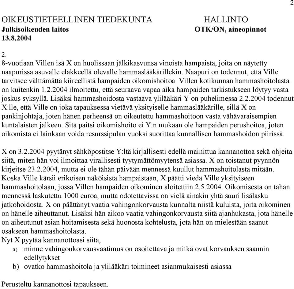 Naapuri on todennut, että Ville tarvitsee välttämättä kiireellistä hampaiden oikomishoitoa. Villen kotikunnan hammashoitolasta on kuitenkin 1.2.