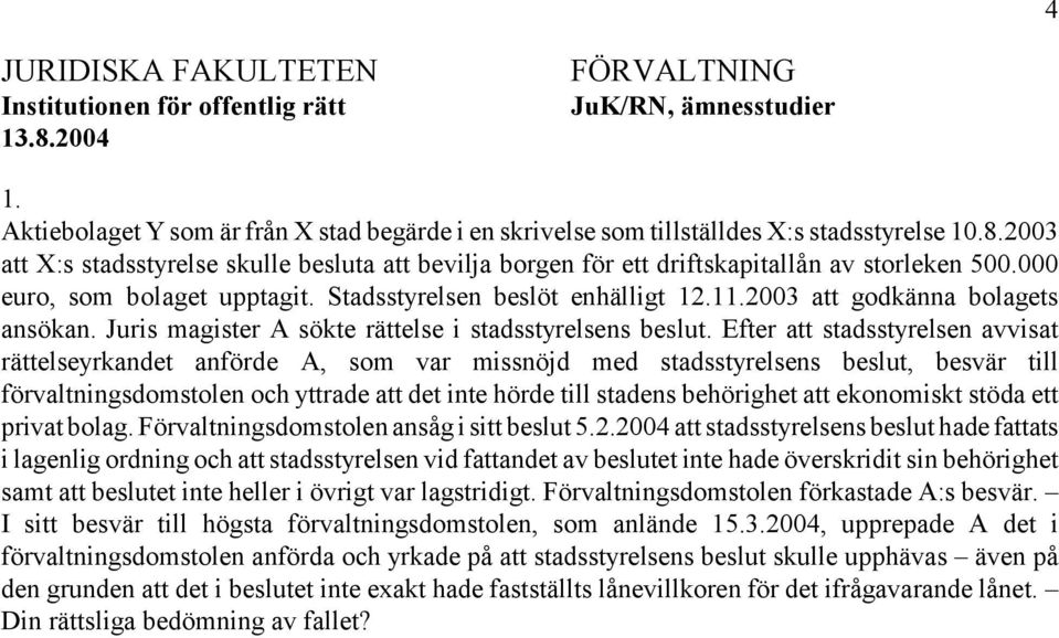 2003 att godkänna bolagets ansökan. Juris magister A sökte rättelse i stadsstyrelsens beslut.