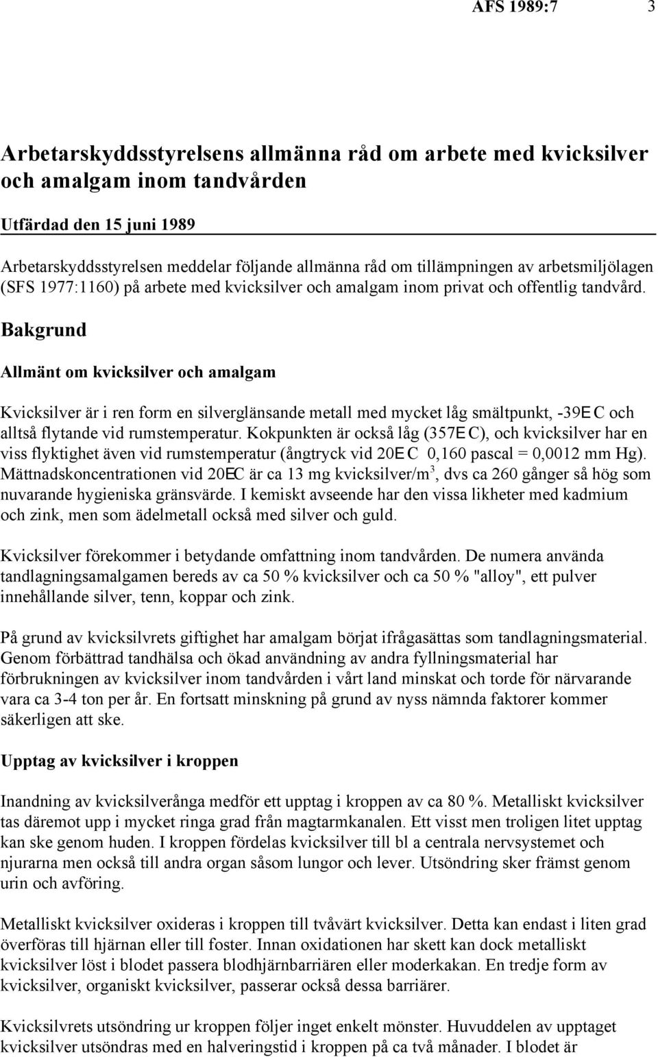 Bakgrund Allmänt om kvicksilver och amalgam Kvicksilver är i ren form en silverglänsande metall med mycket låg smältpunkt, -9E C och alltså flytande vid rumstemperatur.