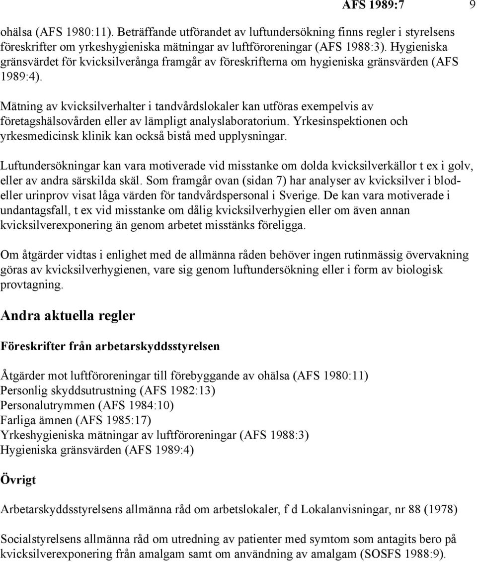 Mätning av kvicksilverhalter i tandvårdslokaler kan utföras exempelvis av företagshälsovården eller av lämpligt analyslaboratorium.