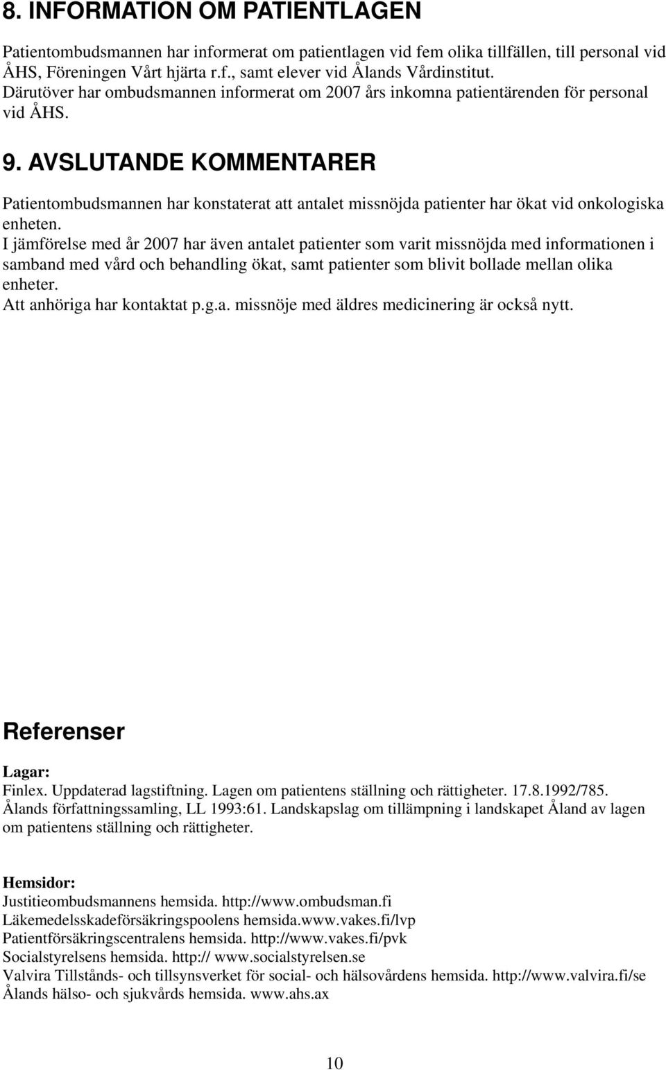 AVSLUTANDE KOMMENTARER Patientombudsmannen har konstaterat att antalet missnöjda patienter har ökat vid onkologiska enheten.