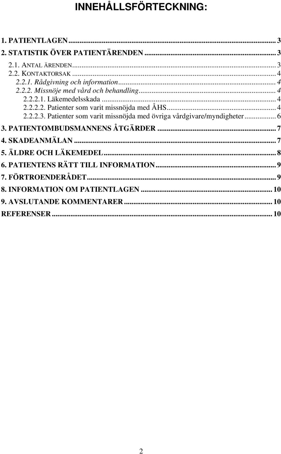 Patienter som varit missnöjda med övriga vårdgivare/myndigheter... 6 3. PATIENTOMBUDSMANNENS ÅTGÄRDER... 7 4. SKADEANMÄLAN... 7 5. ÄLDRE OCH LÄKEMEDEL.