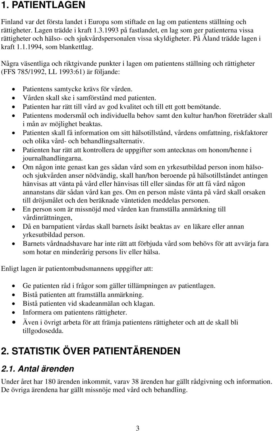 Några väsentliga och riktgivande punkter i lagen om patientens ställning och rättigheter (FFS 785/1992, LL 1993:61) är följande: Patientens samtycke krävs för vården.