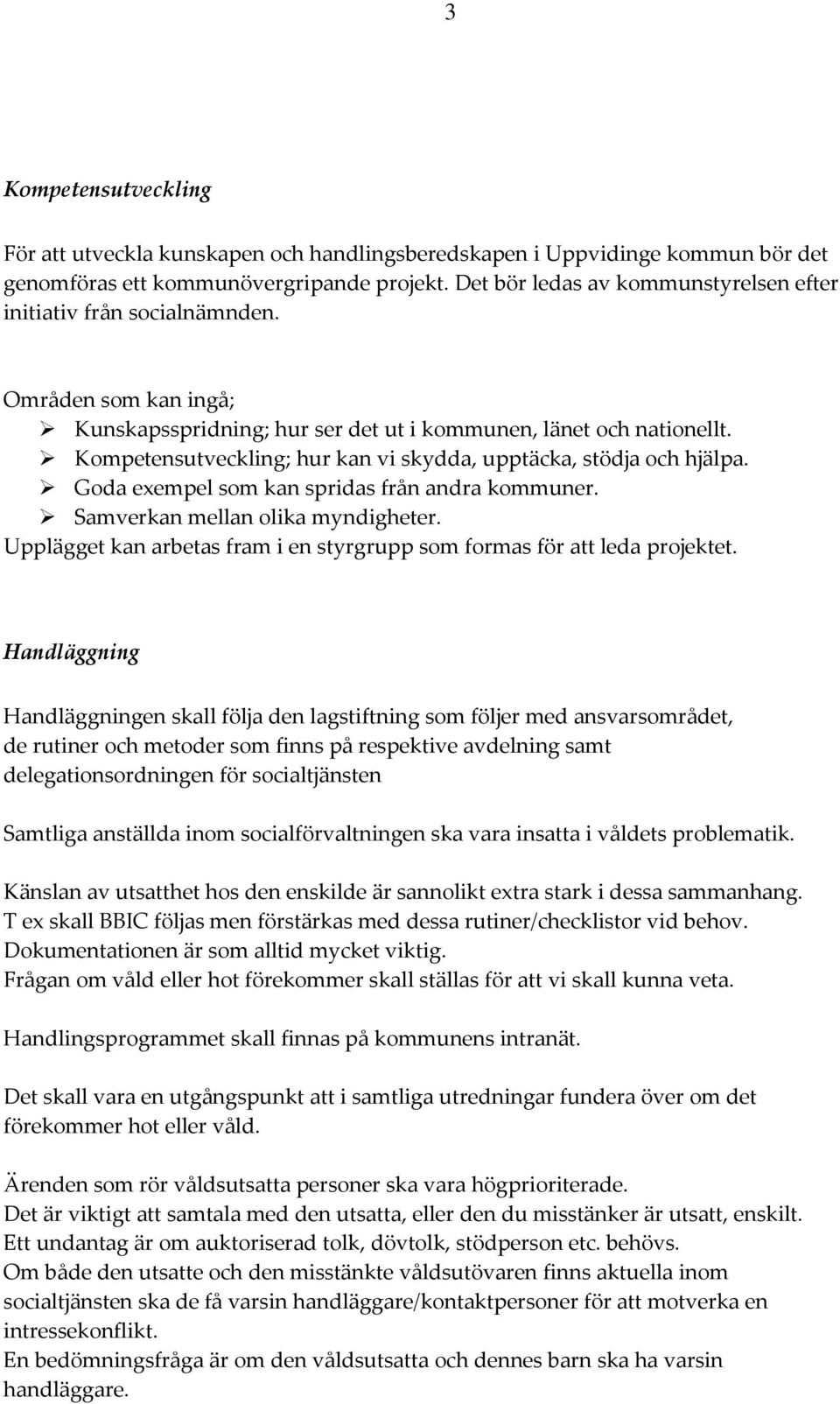 Kompetensutveckling; hur kan vi skydda, upptäcka, stödja och hjälpa. Goda exempel som kan spridas från andra kommuner. Samverkan mellan olika myndigheter.