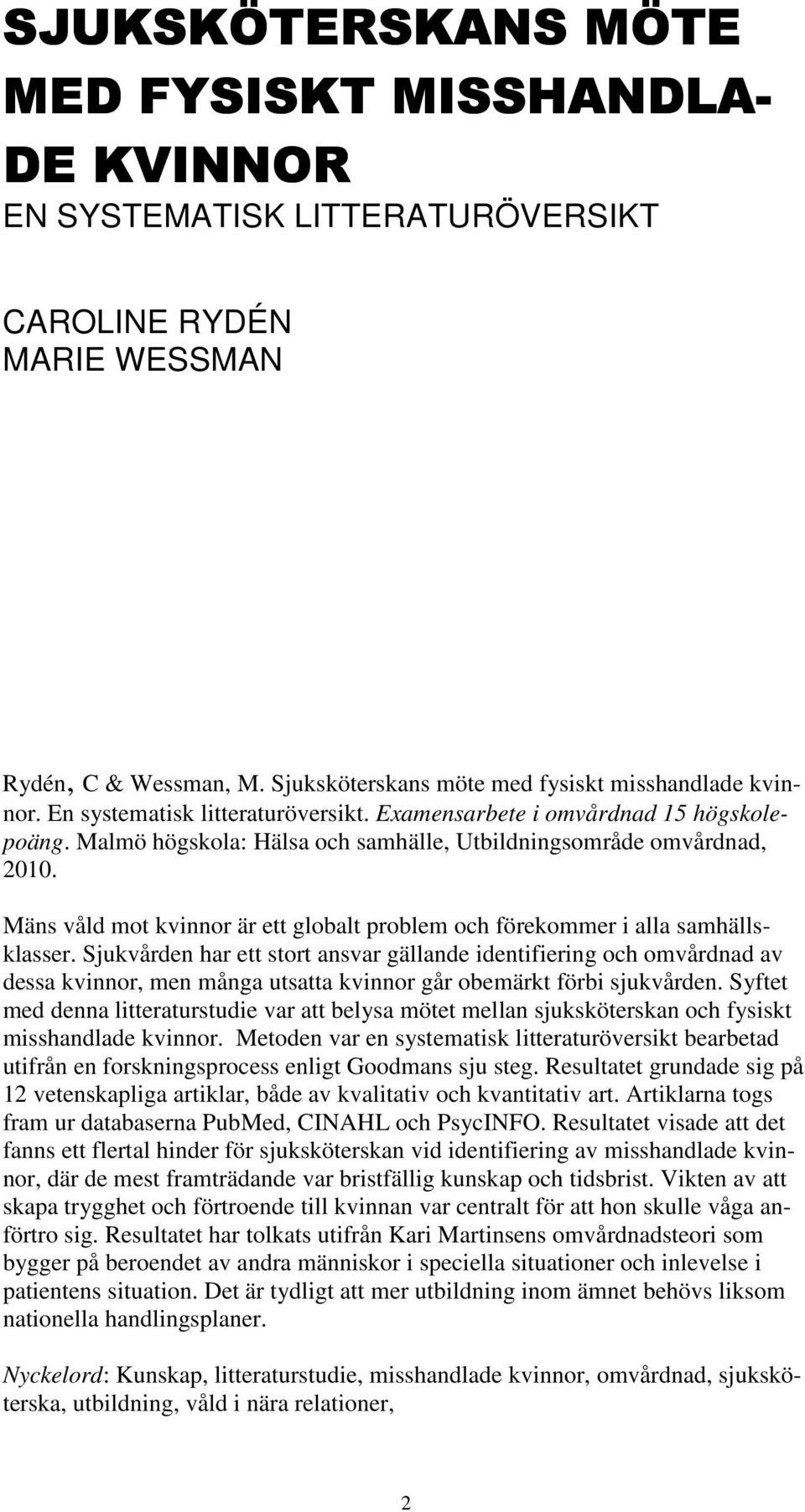 Malmö högskola: Hälsa och samhälle, Utbildningsområde omvårdnad, 2010. Mäns våld mot kvinnor är ett globalt problem och förekommer i alla samhällsklasser.