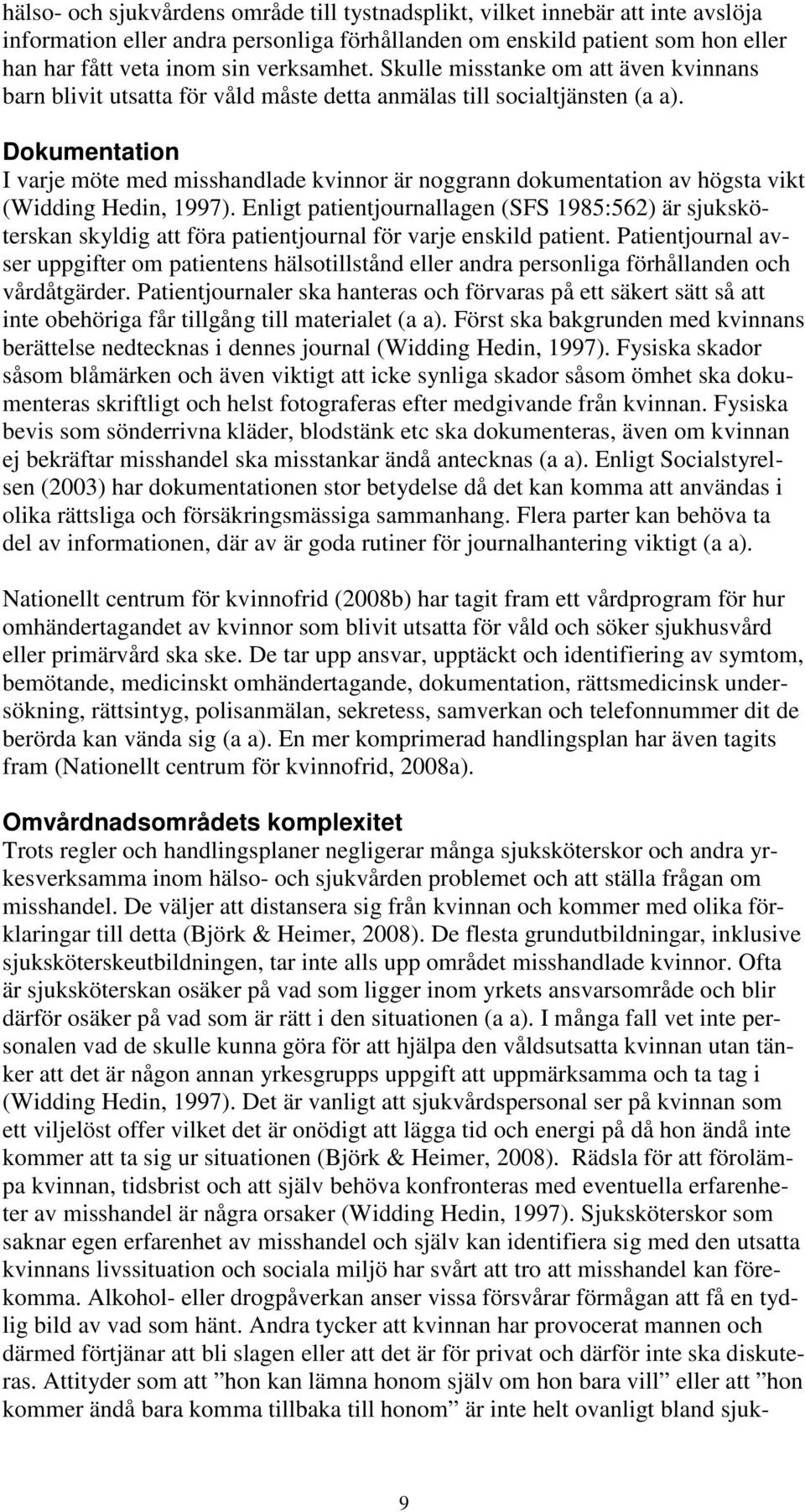 Dokumentation I varje möte med misshandlade kvinnor är noggrann dokumentation av högsta vikt (Widding Hedin, 1997).