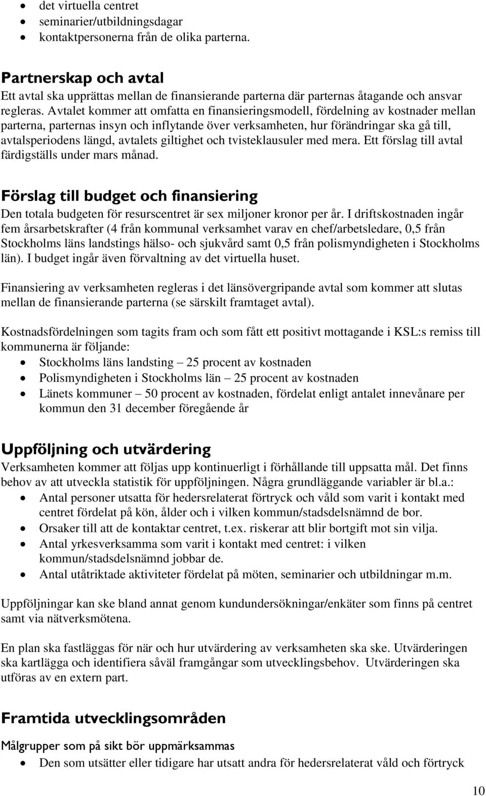 Avtalet kommer att omfatta en finansieringsmodell, fördelning av kostnader mellan parterna, parternas insyn och inflytande över verksamheten, hur förändringar ska gå till, avtalsperiodens längd,