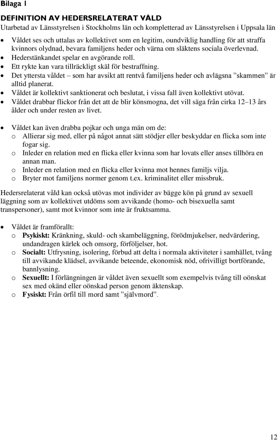 Ett rykte kan vara tillräckligt skäl för bestraffning. Det yttersta våldet som har avsikt att rentvå familjens heder och avlägsna skammen är alltid planerat.