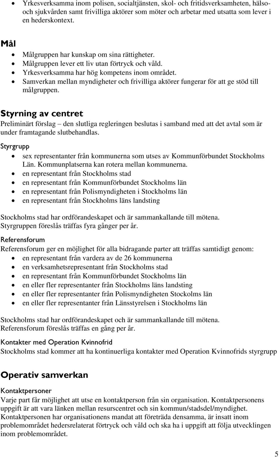 Samverkan mellan myndigheter och frivilliga aktörer fungerar för att ge stöd till målgruppen.