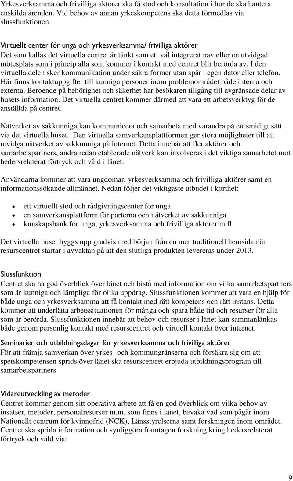 kontakt med centret blir berörda av. I den virtuella delen sker kommunikation under säkra former utan spår i egen dator eller telefon.